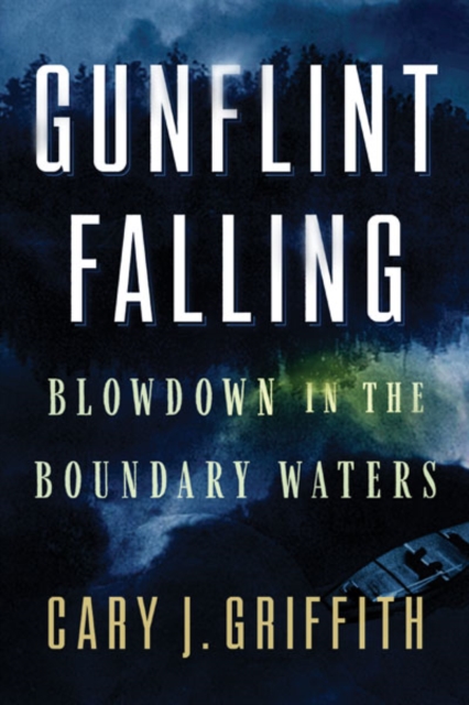 Gunflint Falling : Blowdown in the Boundary Waters, Hardback Book