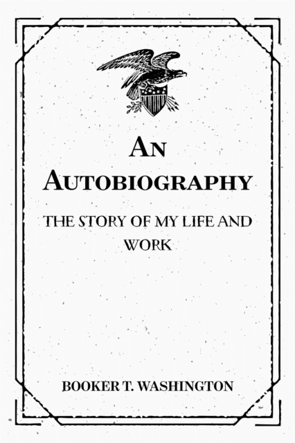 An Autobiography: The Story of My Life and Work, EPUB eBook