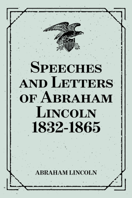 Speeches and Letters of Abraham Lincoln 1832-1865, EPUB eBook