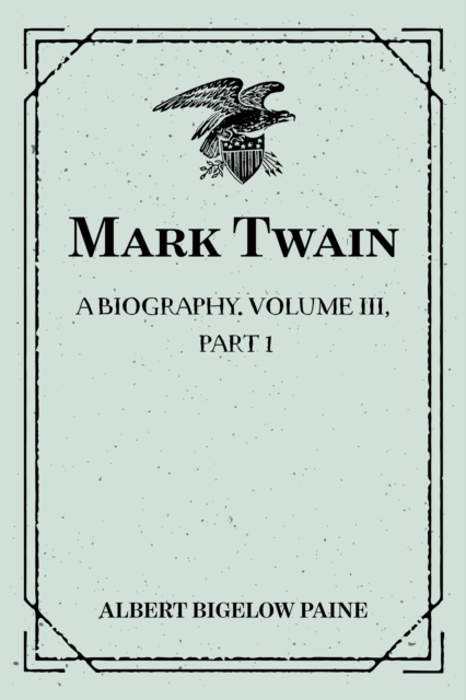 Mark Twain: A Biography. Volume III, Part 1: 1900-1907, EPUB eBook