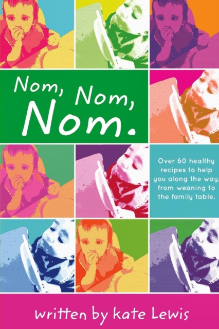 Nom, Nom, Nom. : Nutritious Meals for Little Eaters, Paperback / softback Book