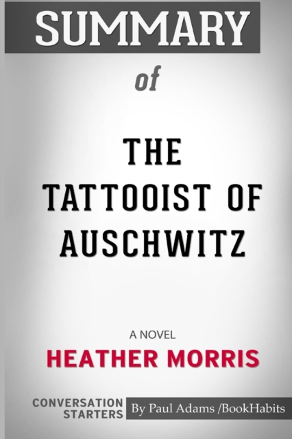 Summary of The Tattooist of Auschwitz : A Novel by Heather Morris: Conversation Starters, Paperback / softback Book