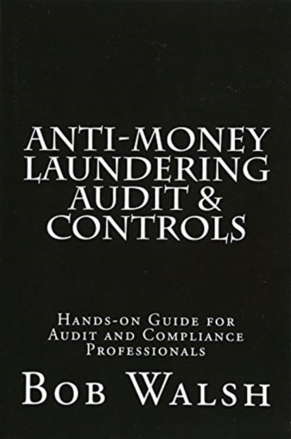 Anti-money Laundering Audit & Controls : Practical Hands-on Guide for Audit and Compliance Professionals, Paperback / softback Book