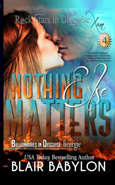 Nothing Else Matters : (Billionaires in Disguise: Georgie and Rock Stars in Disguise: Xan, Book 4): A New Adult Rock Star Romance, Paperback Book
