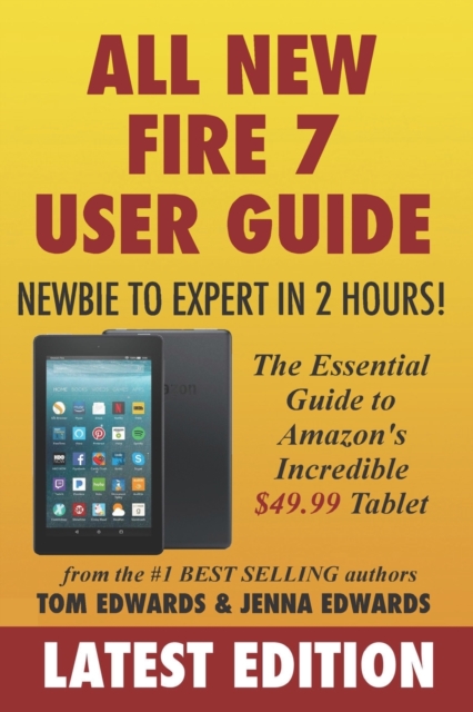 All-New Fire 7 User Guide - Newbie to Expert in 2 Hours! : The Essential Guide to Amazon's Incredible $49.99 Tablet, Paperback / softback Book