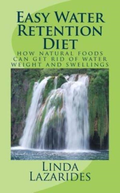Easy Water Retention Diet : how natural foods can get rid of water weight and swellings, Paperback / softback Book
