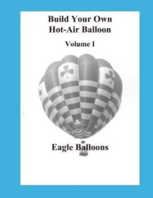 Build Your Own Hot-Air Balloon : Volume I - Design Criteria, Paperback / softback Book