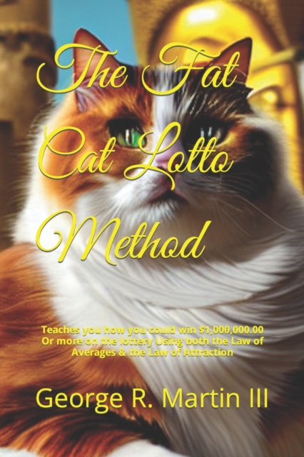 The Fat Cat Lotto Method : Teaches you how you could win $1,000,000.00 Or more on the lottery Using both the Law of Averages & the Law of Attraction, Paperback / softback Book