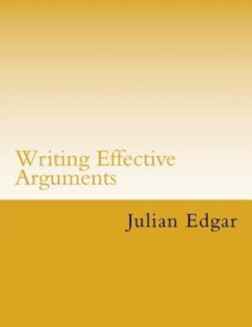 Writing Effective Arguments : How to write strong arguments in business and government -, Paperback / softback Book