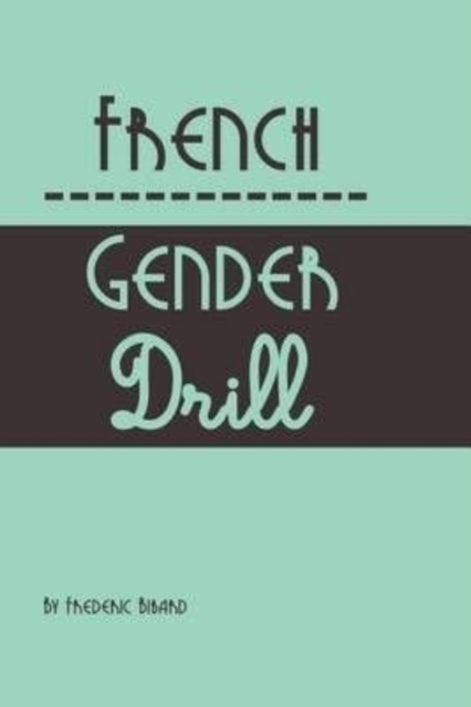 French Gender Drill : Learn the Gender of French Words Without Any Memorization., Paperback / softback Book