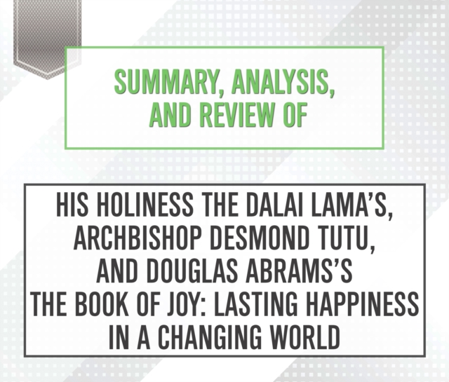 Summary, Analysis, and Review of His Holiness the Dalai LamasAeos, Archbishop Desmond Tutu, and Douglas Abrams's The Book of Joy : Lasting Happiness in a Changing World, eAudiobook MP3 eaudioBook