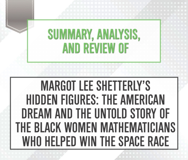Summary, Analysis, and Review of Margot Lee Shetterly's Hidden Figures : The American Dream and the Untold Story of the Black Women Mathematicians Who Helped Win the Space Race, eAudiobook MP3 eaudioBook