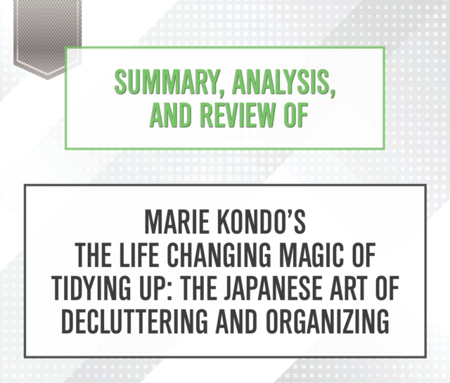 Summary, Analysis, and Review of Marie Kondo's The Life Changing Magic of Tidying Up : The Japanese Art of Decluttering and Organizing, eAudiobook MP3 eaudioBook