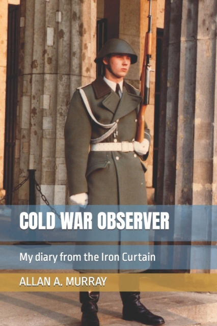Cold War Observer : My diary from the Iron Curtain, Paperback / softback Book