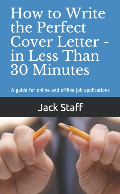 How to Write the Perfect Cover Letter - In Less Than 30 Minutes : A guide for online and offline job applications, Paperback / softback Book