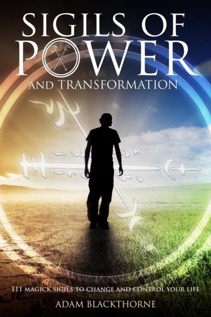 Sigils of Power and Transformation : 111 Magick Sigils to Change and Control Your Life, Paperback / softback Book