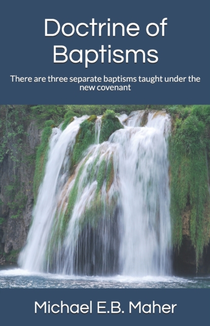 Doctrine of Baptisms : There are three separate baptisms taught under the new covenant, Paperback / softback Book