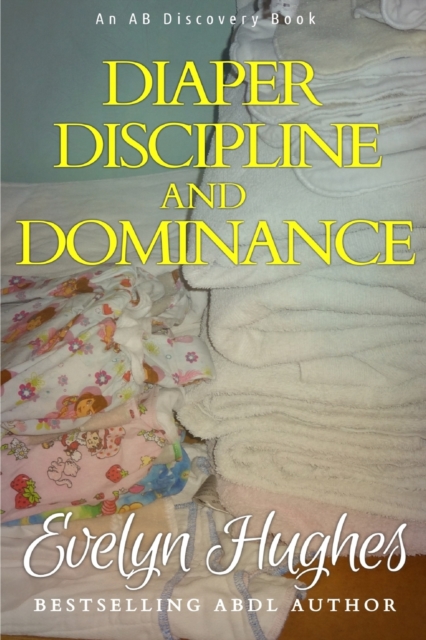 Diaper Discipline and Dominance : ... a journey into upending the traditional ..., Paperback / softback Book