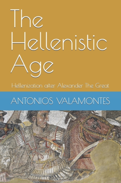 The Hellenistic Age : Hellenization after Alexander The Great, Paperback / softback Book