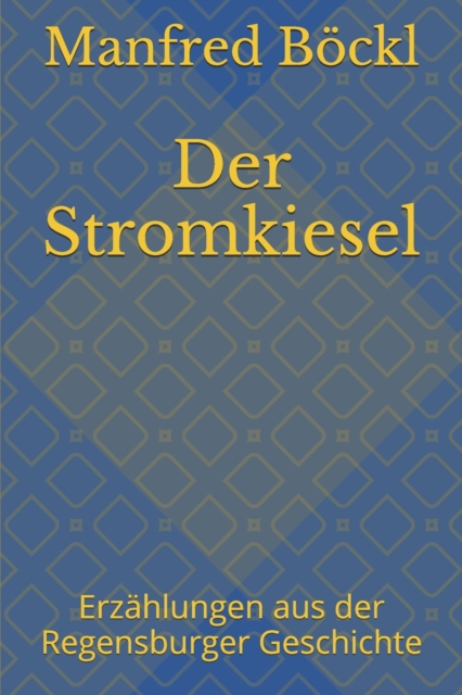 Der Stromkiesel : Erzahlungen aus der Regensburger Geschichte, Paperback / softback Book