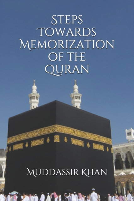 Steps towards memorization of the Quran : Based on the advice of Shaykh Yasir Qadhi, Nouman Ali Khan, and Mufti Menk, Paperback / softback Book