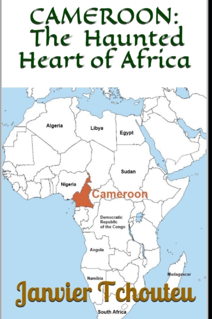 Cameroon : The Haunted Heart of Africa, Paperback / softback Book