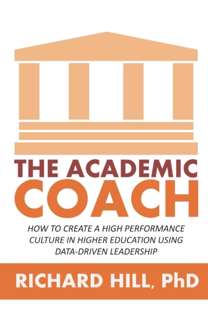 The Academic Coach : How To Create a High Performance Culture in Higher Education Using Data-Driven Leadership, Paperback / softback Book