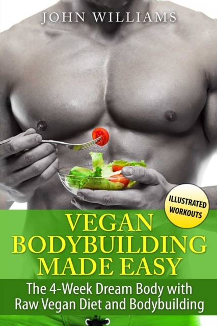 Vegan Bodybuilding Made Easy : The 4-Week Dream Body with Raw Vegan Diet and Bodybuilding, Paperback / softback Book