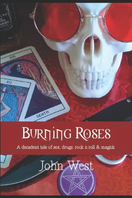 Burning Roses : A decadent tale of sex, drugs, rock n roll & magick, Paperback / softback Book