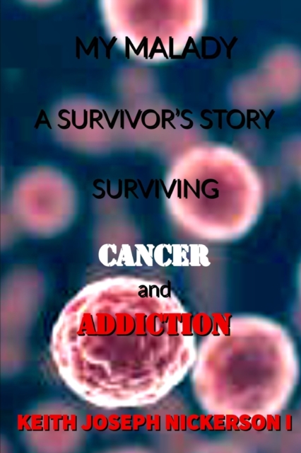 My Malady : A Survivor's Story: Surviving Cancer & Addiction, Paperback / softback Book