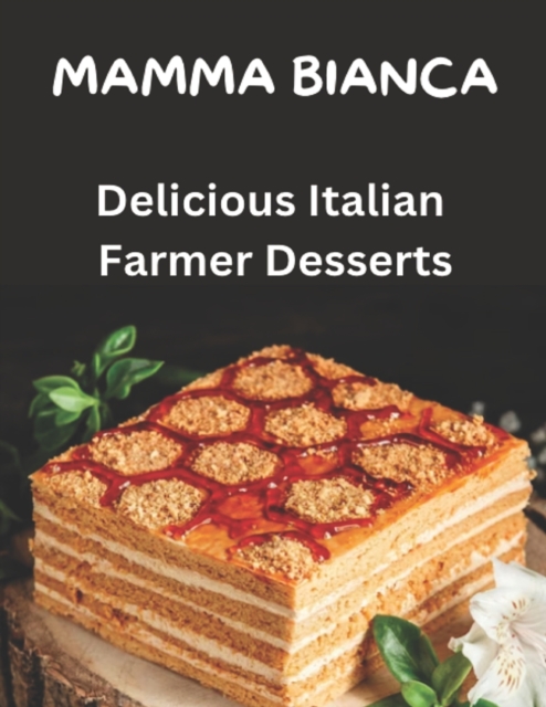 Mamma Bianca Delicious Farmer Desserts : 40 Recipes Easy to Prepare Mario Linguari Mario Linguari, Paperback / softback Book
