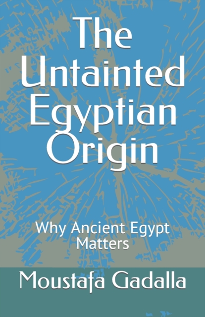 The Untainted Egyptian Origin : Why Ancient Egypt Matters, Paperback / softback Book