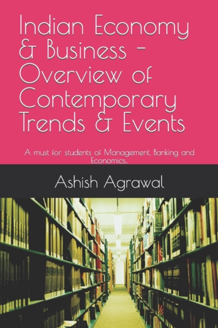 Indian Economy & Business - Overview of contemporary Trends & Events : A must for students of Management, Banking and Economics.., Paperback / softback Book