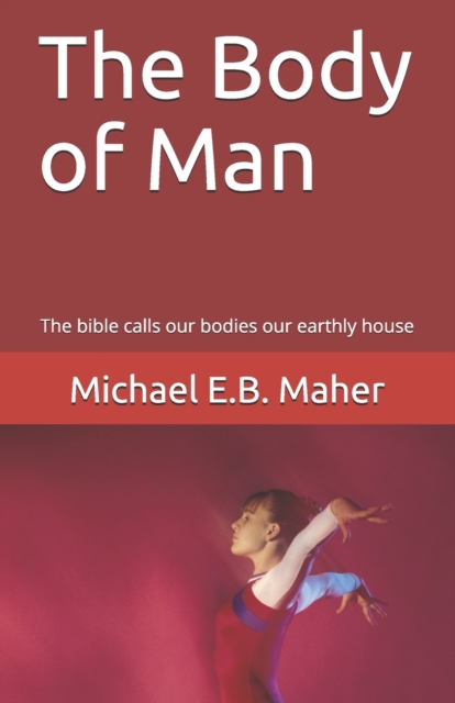 The Body of Man : The bible calls our bodies our earthly house, Paperback / softback Book