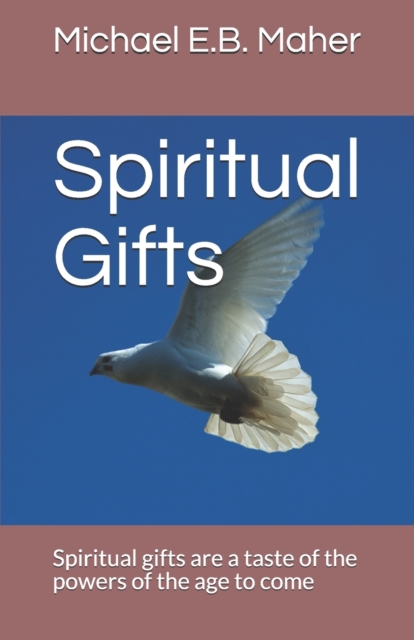 Spiritual Gifts : Spiritual gifts are a taste of the powers of the age to come, Paperback / softback Book