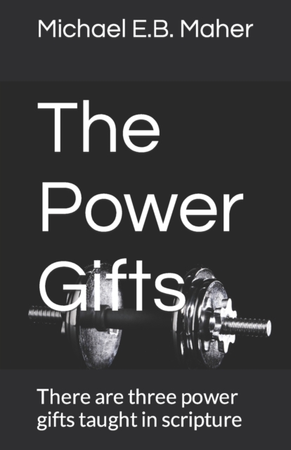 The Power Gifts : There are three power gifts taught in scripture, Paperback / softback Book