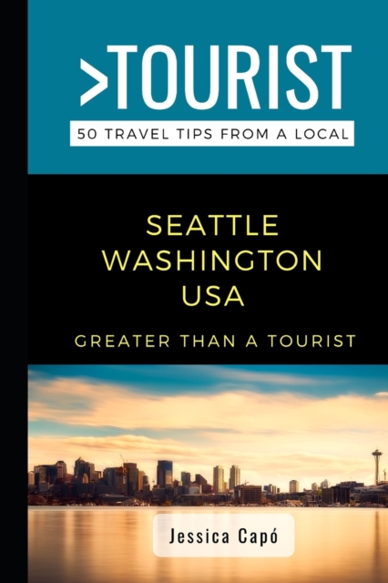 Greater Than a Tourist - Seattle Washington USA : 50 Travel Tips from a Local, Paperback / softback Book