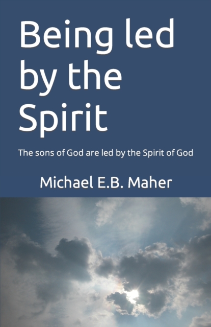Being led by the Spirit : The sons of God are led by the Spirit of God, Paperback / softback Book