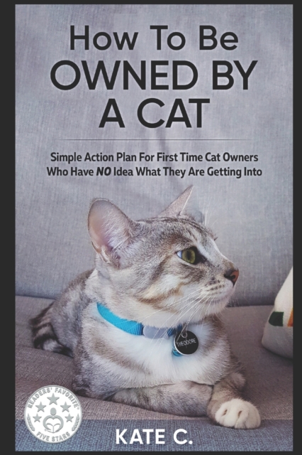 How To Be Owned By A Cat : Simple Action Plan For First Time Cat Owners Who Have NO Idea What They Are Getting Into, Paperback / softback Book
