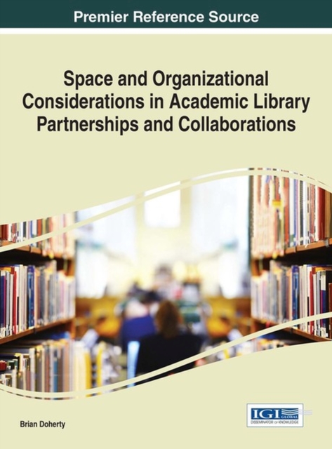 Space and Organizational Considerations in Academic Library Partnerships and Collaborations, Hardback Book