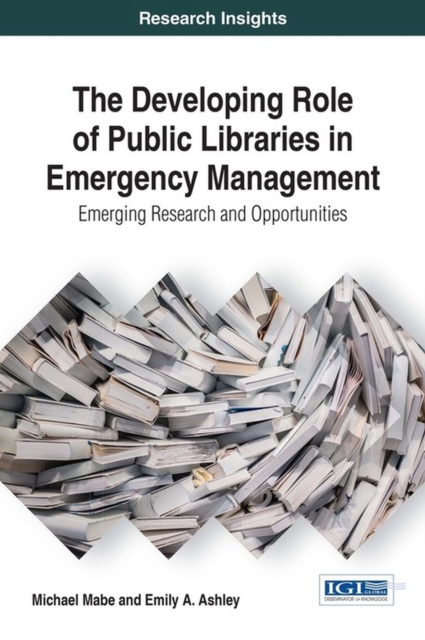 The Developing Role of Public Libraries in Emergency Management : Emerging Research and Opportunities, Hardback Book