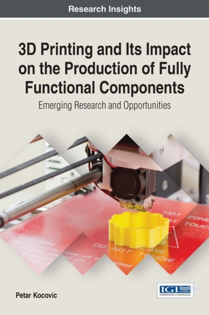 3D Printing and its Impact on the Production of Fully Functional Components : Emerging Research and Opportunities, Hardback Book