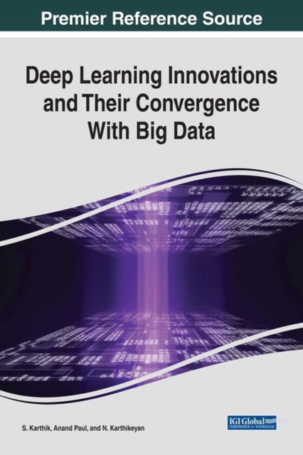Deep Learning Innovations and Their Convergence With Big Data, Hardback Book