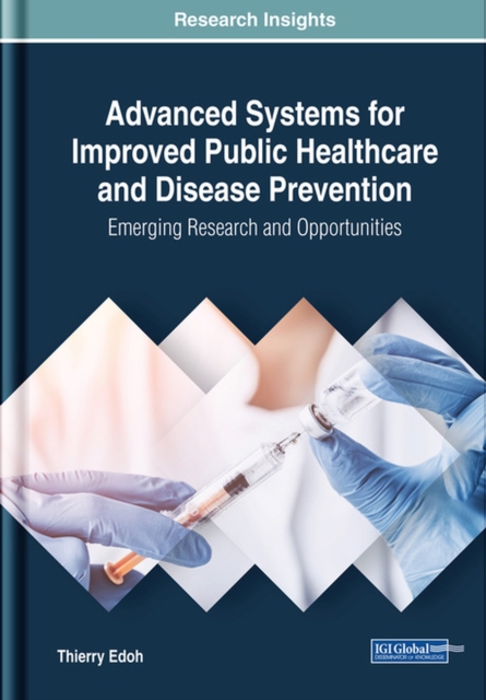 Advanced Systems for Improved Public Healthcare and Disease Prevention : Emerging Research and Opportunities, Hardback Book