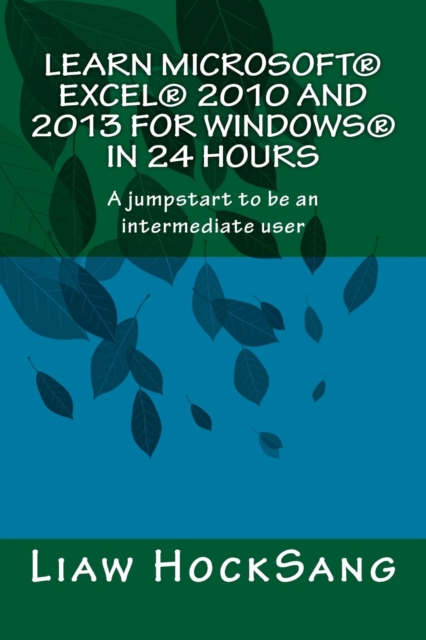 Learn Microsoft(R) Excel(R) 2010 and 2013 for Windows(R) in 24 Hours : A jumpstart to be an intermediate user, Paperback / softback Book