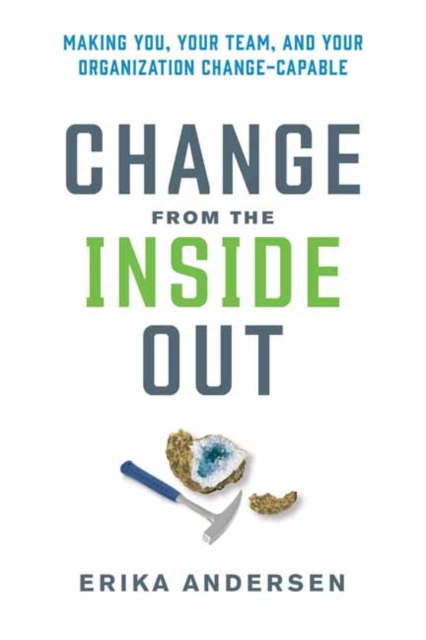 Change from the Inside Out : Making You, Your Team, and Your Organization Change-Capable , Hardback Book