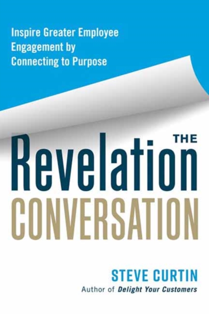 The Revelation Conversation : Inspire Greater Employee Engagement by Connecting to Purpose, Paperback / softback Book