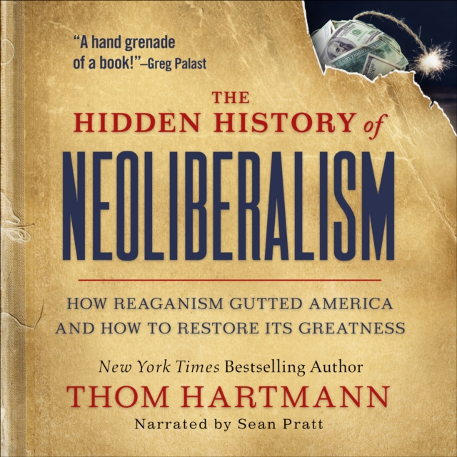The Hidden History of Neoliberalism : How Reaganism Gutted America and How to Restore Its Greatness, EPUB eBook
