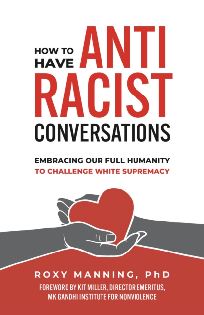 How to Have Antiracist Conversations : Embracing Our Full Humanity to Challenge White Supremacy, Paperback / softback Book