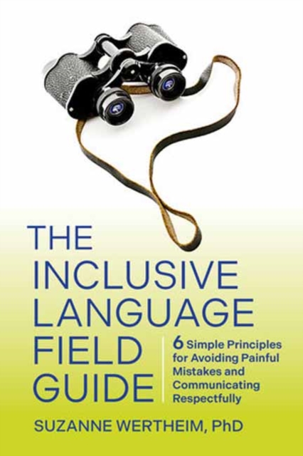The Inclusive Language Field Guide : 6 Simple Principles for Avoiding Painful Mistakes and Communicating Respectfully, Paperback / softback Book